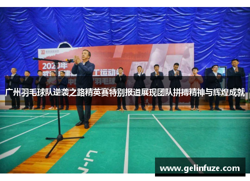 广州羽毛球队逆袭之路精英赛特别报道展现团队拼搏精神与辉煌成就