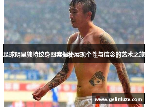 足球明星独特纹身图案揭秘展现个性与信念的艺术之旅