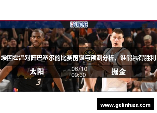 埃因霍温对阵巴塞尔的比赛前瞻与预测分析，谁能赢得胜利