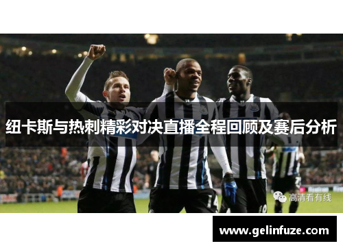 纽卡斯与热刺精彩对决直播全程回顾及赛后分析